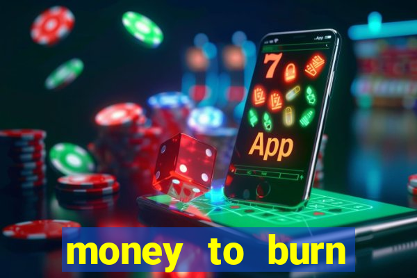 money to burn system pt br